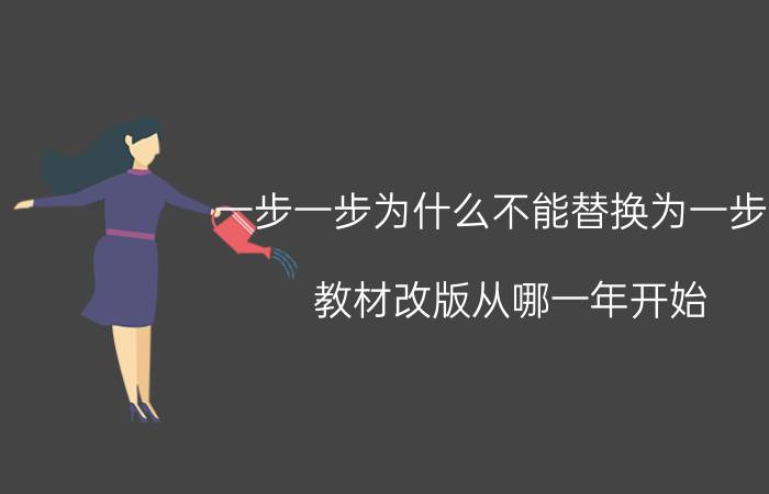 一步一步为什么不能替换为一步步 教材改版从哪一年开始？